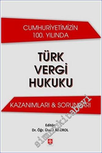 Cumhuriyetimizin 100. Yılında Türk Vergi Hukuku Kazanımları & Sorunlar