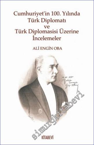 Cumhuriyet'in 100. Yılında Türk Diplomatı ve Türk Diplomasisi Üzerine 