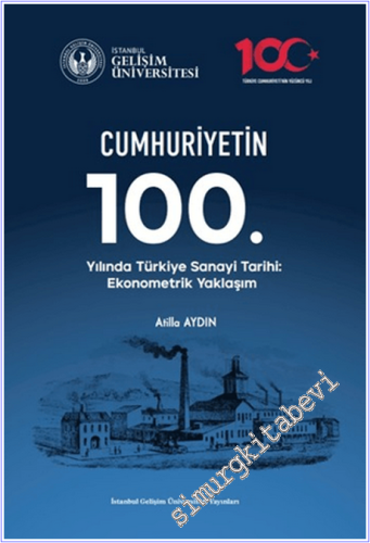 Cumhuriyetin 100. Yılında Türkiye Sanayi Tarihi: Ekonometrik Yaklaşım 