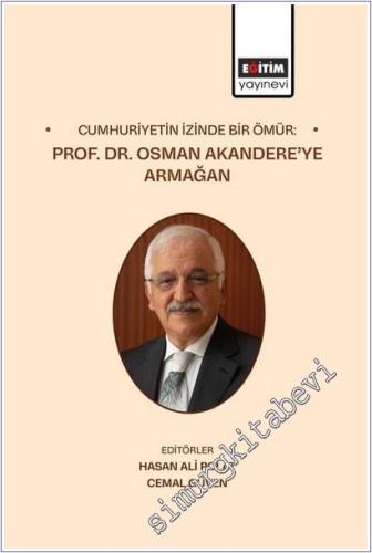 Cumhuriyetin İzinde Bir Ömür: Prof. Dr. Osman Akandere'ye Armağan CİLT