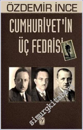Cumhuriyet'in Üç Fedaisi: Dr. Reşit Galip, Mahmut Esat Bozkurt, Şükrü 