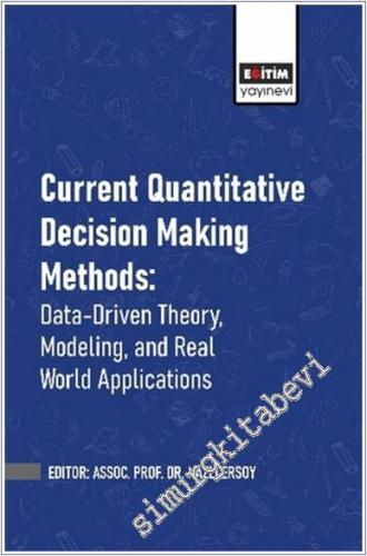 Current Quantitative Decision Making Methods: Data-Driven Theory Modeling and Real World Applications - 2025