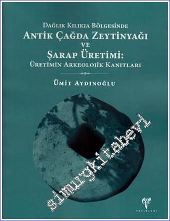 Dağlık Kilikia Bölgesinde Antik Çağda Zeytinyağı ve Şarap Üretimi: Üretimin Arkeolojik Kanıtları -        2009