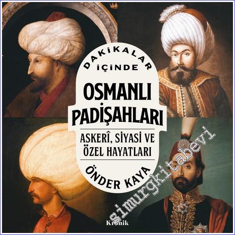 Dakikalar İçinde Osmanlı Padişahları - Askeri Siyasi ve Özel Hayatları