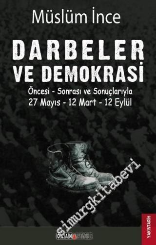 Darbeler ve Demokrasi: Öncesi Sonrası ve Sonuçlarıyla 27 Mayıs, 12 Mart, 12 Eylül -
