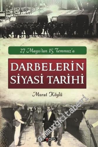 Darbelerin Siyasi Tarihi: 27 Mayıs'tan 15 Temmuz'a -