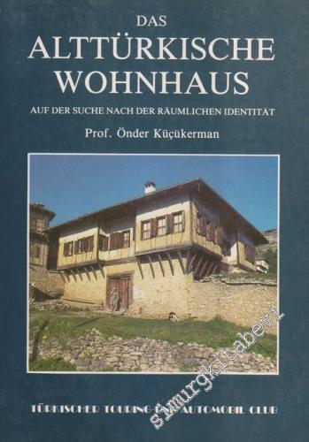 Das Alttürkische Wohnhaus: Auf Der Suche Nach Der Raumlichen Identitat -        2007