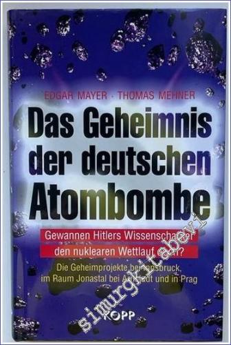 Das Geheimnis der deutschen Atombombe. Gewannen Hitlers Wissenschaftler den nuklearen Wettlauf doch? Die Geheimprojekte bei Innsbruck, im Raum Jonastal bei Arnstadt und in Prag. -        2004