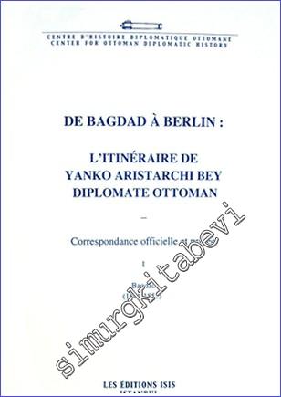 De Bagdad à Berlin : l'itinéraire de Yanko Aristarchi Bey Diplomate Ottoman : Correspondance Officielle et Privée 1 : Berlin (1846- 1852) -        2008