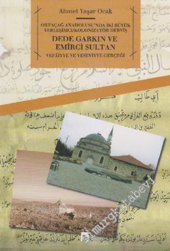 Dede Garkın ve Emirci Sultan: Vefâiiye ve Yesevviye Gerçeği: Ortaçağ Anadolusunda İki Büyük Yerleşimci Kolonizatör Derviş -