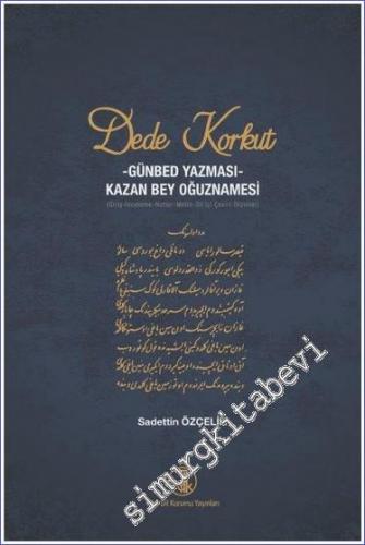 Dede Korkut : Günbed Yazması- Kazan Bey Oğuznamesi : Giriş - İnceleme - Notlar - Metin - Dil İçi Çeviri - Dizinler -        2022