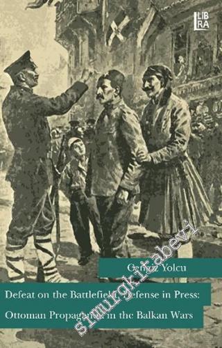 Defeat on the Battlefield, Defense in Press: Ottoman Propaganda in the