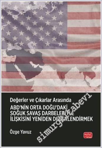 ABD'nin Orta Doğu'daki Soğuk Savaş Darbeleriyle İlişkisini Yeniden Değerlendirmek - Değerler ve Çıkarlar Arasında -        2025