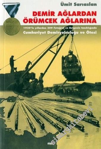 Demir Ağlardan Örümcek Ağlarına: 1930'lu Yıllardan 209 Fotoğraf ve Belgenin Tanıklığında Cumhuriyet Demiryolculuğu ve Ötesi -        2004
