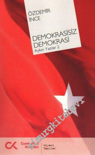 Demokrasisiz Demokrasi: Aykırı Yazılar 2 -