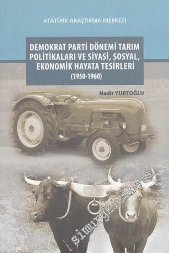 Demokrat Parti Dönemi Tarım Politikaları ve Siyasi Sosyal Ekonomik Hayata Tesirleri 1950 - 1960 -        2017