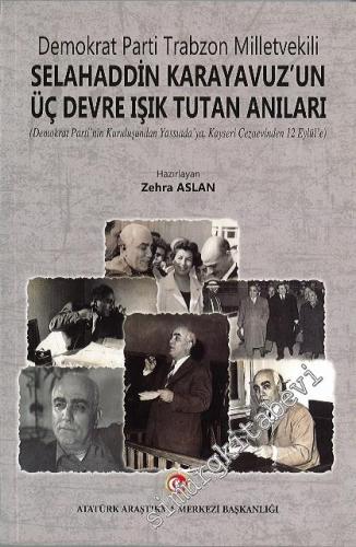 Demokrat Parti Trabzon Milletvekili Selahaddin Karayavuz'un Üç Devre Işık Tutan Anıları : Demokrat Parti'nin Kuruluşundan Yassıada'ya, Kayseri Cezaevinden 12 Eylül'e -        2020
