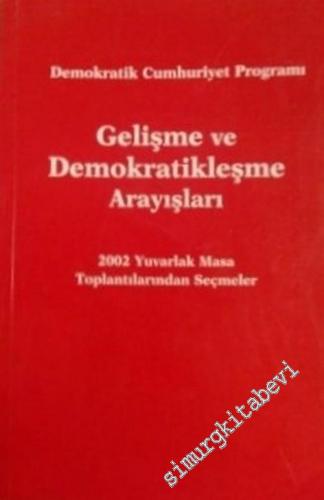 Demokratik Cumhuriyet Programı: Gelişme ve Demokratikleşme Arayışları: 2002 Yuvarlak Masa Toplantılarından Seçmeler -        2004