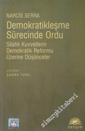 Demokratikleşme Sürecinde Ordu: Silahlı Kuvvetlerin Demokratik Reformu Üzerine Düşünceler -