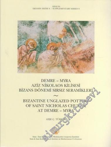 Demre - Myra Aziz Nikolaos Kilisesi Bizans Dönemi Sırsız Seramikleri = Byzantine Unglazed Pottery of Saint Nicholas Church at Demre – Myra -