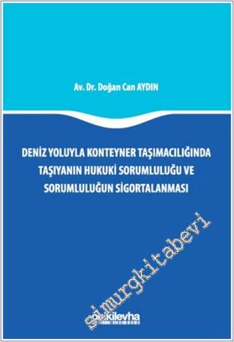 Deniz Yoluyla Konteyner Taşımacılığında Taşıyanın Hukuki Sorumluluğu ve Sorumluluğun Sigortalanması -        2025