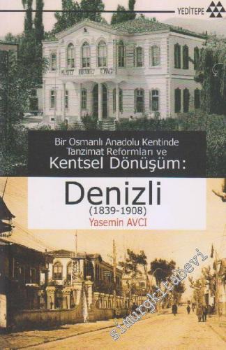 Denizli (1839-1908): Bir Osmanlı Anadolu Kentinde Tanzimat Reformları ve Kentsel Dönüşüm -