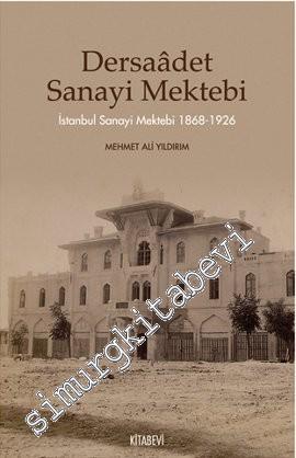 Dersaadet Sanayi Mektebi: İstanbul Sanayi Mektebi 1868-1926 -