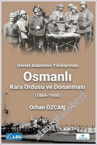 Devlet Adamının Yıllıklarında Osmanlı Kara Ordusu ve Donanması (1864 - 1908) -        2025