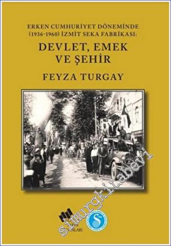 Devlet Emek ve Şehir : Erken Cumhuriyet Döneminde (1936-1960) İzmit SE