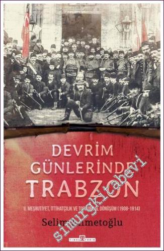 Devrim Günlerinde Trabzon: II. Meşrutiyet İttihatçılık ve Toplumsal Dönüşüm (1908 - 1914) -        2022