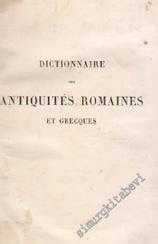 Dictionnaire Des Antiquites Romaines Et Grecques: Accompagne De 2,000 Gravures d'Apes l'Antique Representant Tous Les Objets De Divers Usages D'art Et D'industrie Des Grecs Et Des Romains -