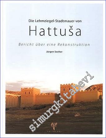 Die Lehmziegel - Stadtmauer von Hattusa : Bericht über eine Rekonstruktion -        2007