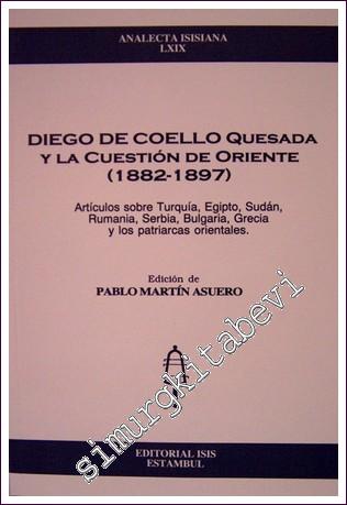 Diego De Coello Quesada Y La Cuestión De Oriente (1882-1897) : Artículos sobre Turquía, Egipto, Sudán, Rumania, Serbia, Bulgaria, Grecia y los Patriarcas Orientales -        2003