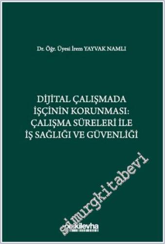 Dijital Çalışmada İşçinin Korunması: Çalışma Süreleri ile İş Sağlığı ve Güvenliği -        2024