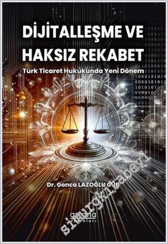 Dijitalleşme ve Haksız Rekabet : Türk Ticaret Hukukunda Yeni Dönem -        2025