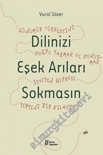 Dilinizi Eşek Arıları Sokmasın: Günümüz Türkçesini Doğru Yazmak ve Konuşmak İsteyen Herkese Yepyeni Bir Kılavuz -