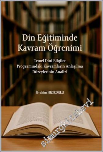 Din Eğitiminde Kavram Öğrenimi : Temel Dini Bilgiler Programındaki Kavramların Anlaşılma Düzeylerinin Analizi -        2025