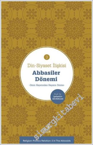 Din Siyaset İlişkisi 3: Abbâsiler Dönemi - Dinin Hayatından Hayatın Dinine -        2024
