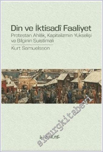 Din ve İktisadi Faaliyet : Protestan Ahlak Kapitalizmin Yükselişi ve Bilginin Suistimali -        2018