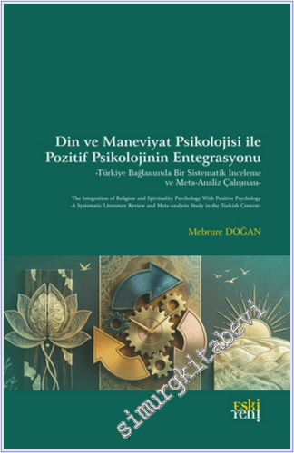 Din ve Maneviyat Psikolojisi ile Pozitif Psikolojinin Entegrasyonu : Türkiye Bağlamında Bir Sistematik İnceleme ve Meta-Analiz Çalışması -
