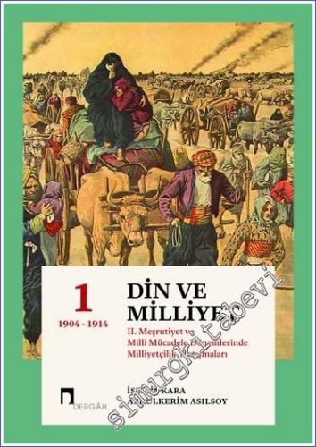 Din ve Milliyet Cilt 1 (1904 -1914 ) : II. Meşrutiyet ve Milli Mücadele Dönemlerinde Milliyetçilik Tartışmaları -        2023