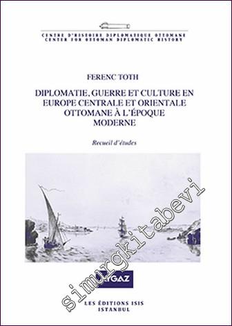 Diplomatie, Guerre Et Culture En Europe Centrale Et Orientale Ottomane