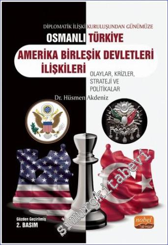 Diplomatik İlişki Kuruluşundan Günümüze Osmanlı / Türkiye - ABD İlişkileri Olaylar Krizler Strateji ve Politikalar -        2022
