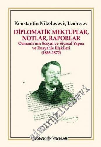 Diplomatik Mektuplar Notlar, Raporlar: Osmanlı'nın Sosyal ve Siyasi Yapısı ve Rusya ile İlişkileri 1865 - 1872 -