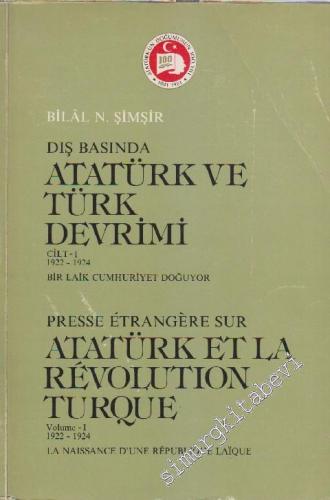 Dış Basında Atatürk ve Türk Devrimi: Bir Laik Cumhuriyet Doğuyor= Presse Etrangère sur Atatürk et la Revolution Turque:  La Naissance D'une Republique Laique (1922 - 1924) Cilt 1 -        1981