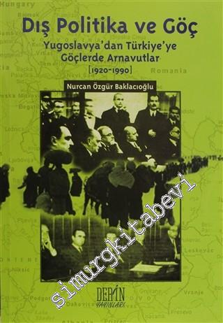 Dış Politika ve Göç: Yugoslavya'dan Türkiye'ye Göçlerde Arnavutlar 1920 - 1990 -