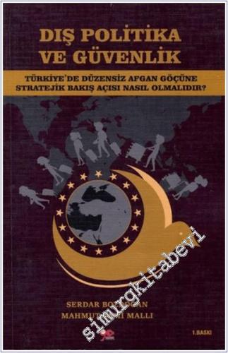 Dış Politika ve Güvenlik : Türkiye'de Düzensiz Afgan Göçüne Stratejik Bakış Açısı Nasıl Olmalıdır -        2025