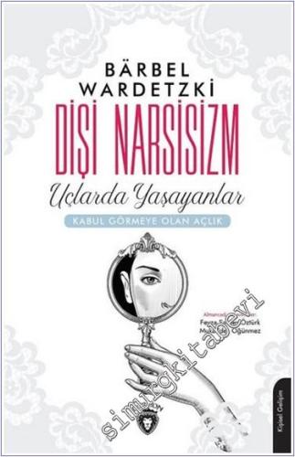 Dişi Narsisizm : Uçlarda Yaşayanlar - Kabul Görmeye Olan Açlık -        2019