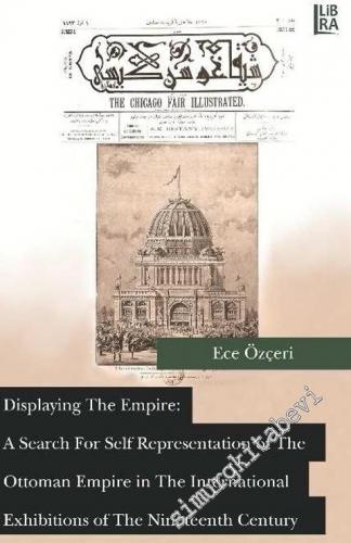 Displaying the Empire: A Search for Self Representation of the Ottoman Empire in the International Exhibitions of the Nineteenth Century -