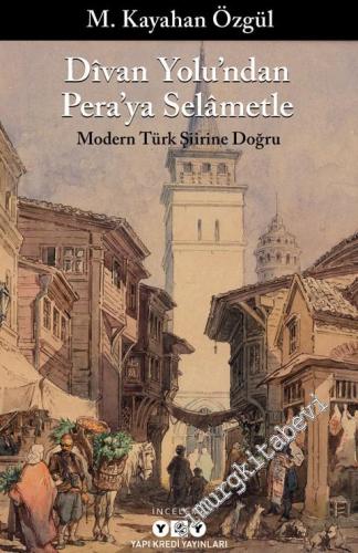Divan Yolu'ndan Pera'ya Selametle Modern Türk Şiirine Doğru -